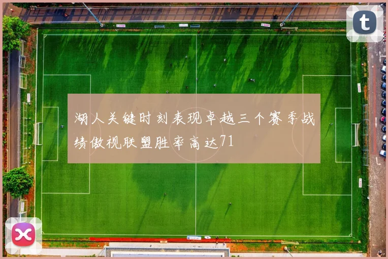 湖人关键时刻表现卓越三个赛季战绩傲视联盟胜率高达71
